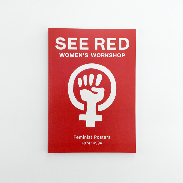 See Red Women's Workshop – Feminist Posters 1974 – 1990