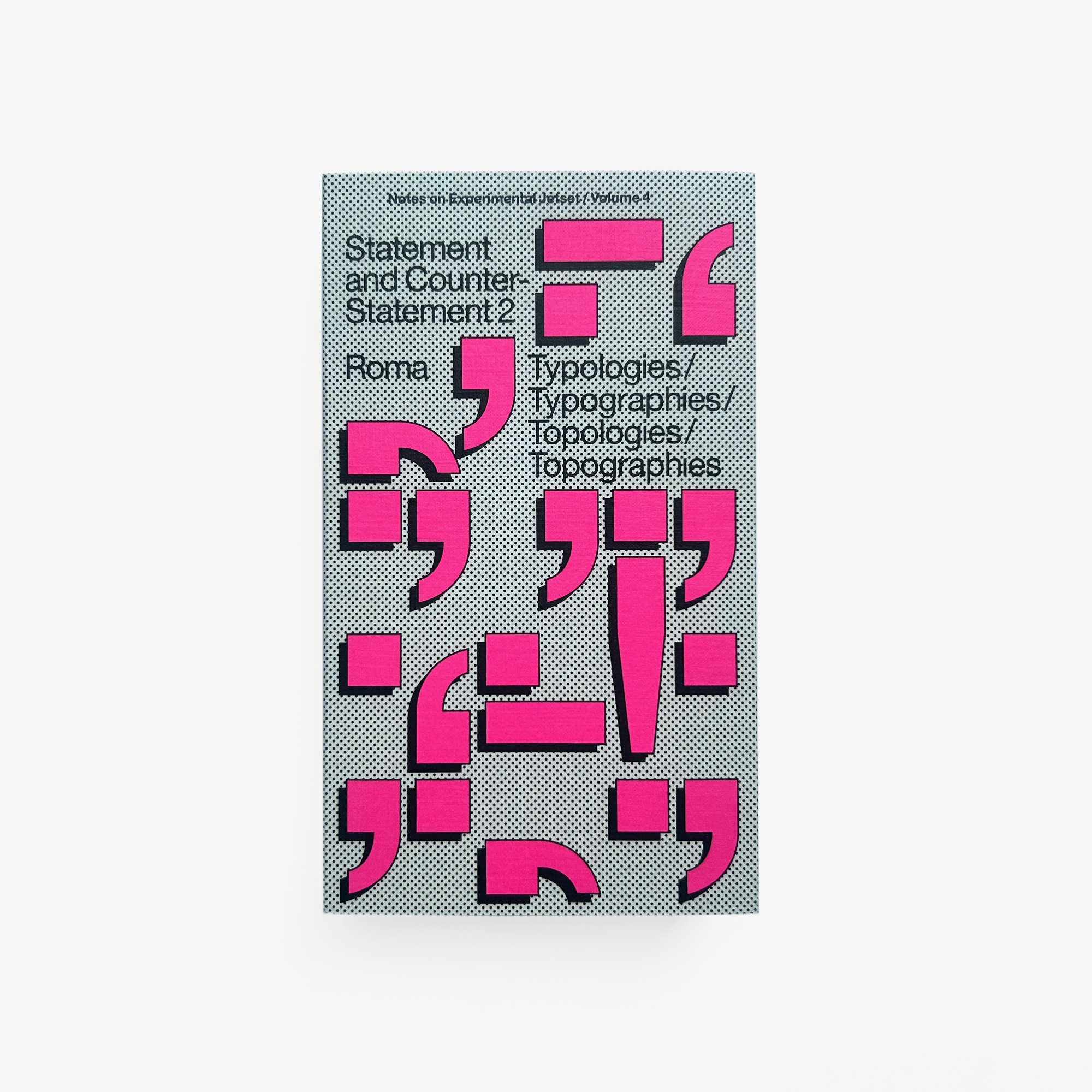 Statement and Counter-Statement 2: Typologies/Typographies/Topologies/Topographies (Notes on Experimental Jetset / Vol. 4)